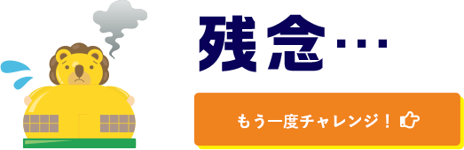 残念・・・ もう一度チャレンジ！