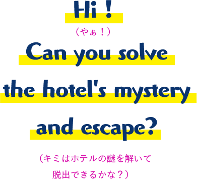 やぁ！キミはホテルの謎を解いて、脱出できるかな？