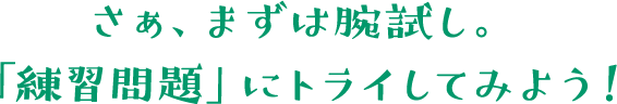 さぁまずは腕試し。「練習問題」にトライしてみよう！