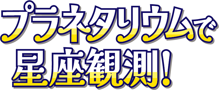 プラネタリウムで星座観測！