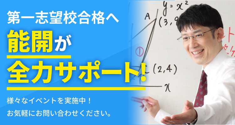 志望校合格へ、全力サポート！能開センターでは、様々なイベントを実施しています。