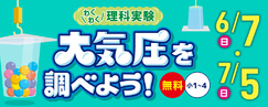 わくわく理科実験「大気圧を調べよう！」6/7・7/5